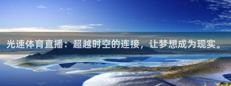 光速体育直播：超越时空的连接，让梦想成为现实。